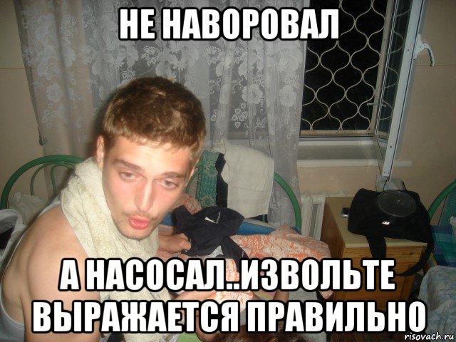 не наворовал а насосал..извольте выражается правильно