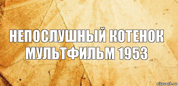 непослушный котенок мультфильм 1953, Комикс Старая бумага