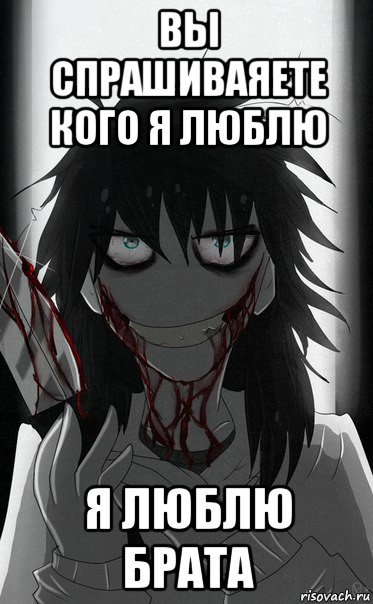 вы спрашиваяете кого я люблю я люблю брата