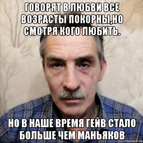 говорят в любви все возрасты покорны,но смотря кого любить. но в наше время гейв стало больше чем маньяков, Мем Ек
