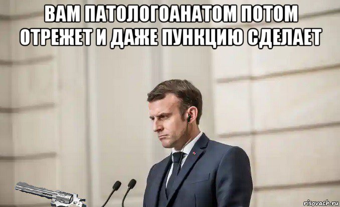 вам патологоанатом потом отрежет и даже пункцию сделает , Мем Emmanuel Macron