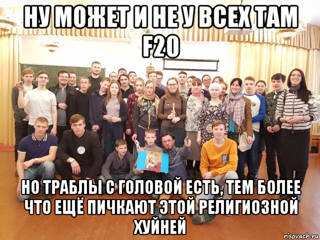 ну может и не у всех там f20 но траблы с головой есть, тем более что ещё пичкают этой религиозной хуйней, Мем Эти люди