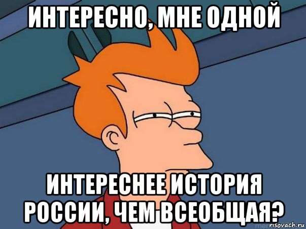 интересно, мне одной интереснее история россии, чем всеобщая?, Мем  Фрай (мне кажется или)