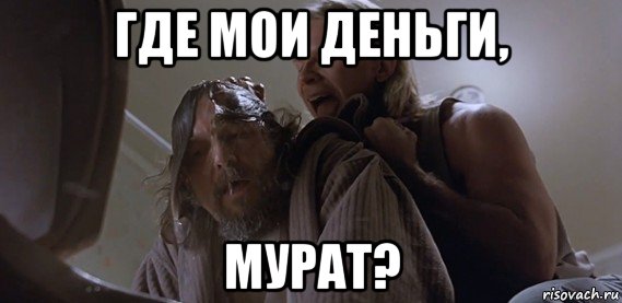 где мои деньги, мурат?