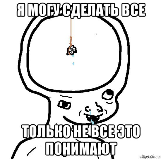 я могу сделать все только не все это понимают
