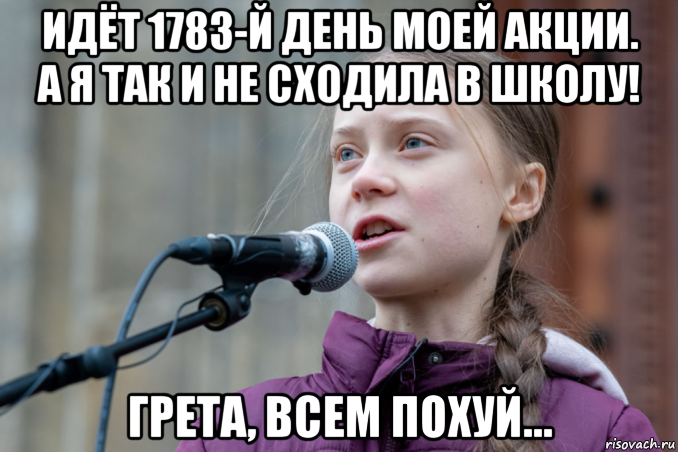 идёт 1783-й день моей акции. а я так и не сходила в школу! грета, всем похуй..., Мем Greta Thunberg