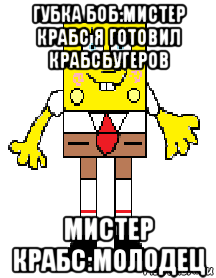 губка боб:мистер крабс я готовил крабсбугеров мистер крабс:молодец, Мем Губка боб И Красбугер