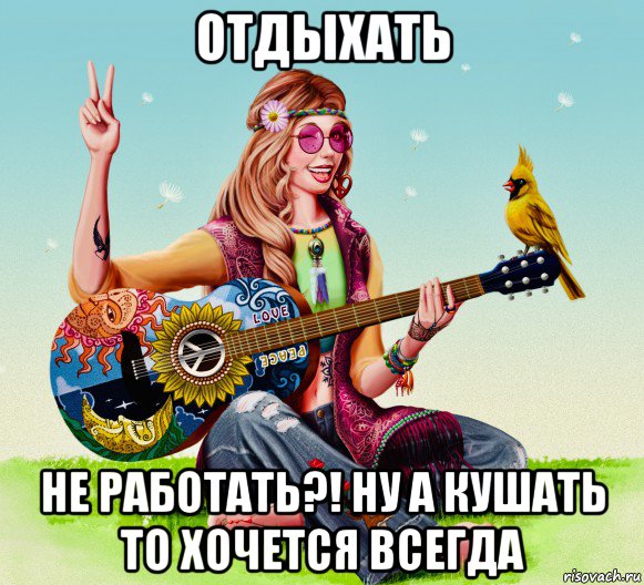отдыхать не работать?! ну а кушать то хочется всегда, Мем Hippie Girl Music