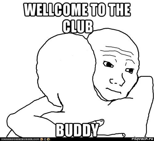 wellcome to the club buddy, Мем I Know That Feel Bro