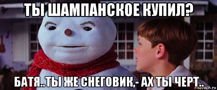 ты шампанское купил? батя..ты же снеговик,- ах ты черт.., Мем Jack Frost 1998