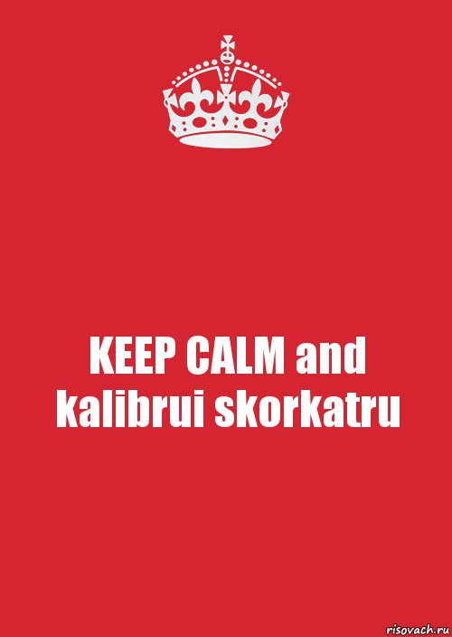 KEEP CALM and kalibrui skorkatru