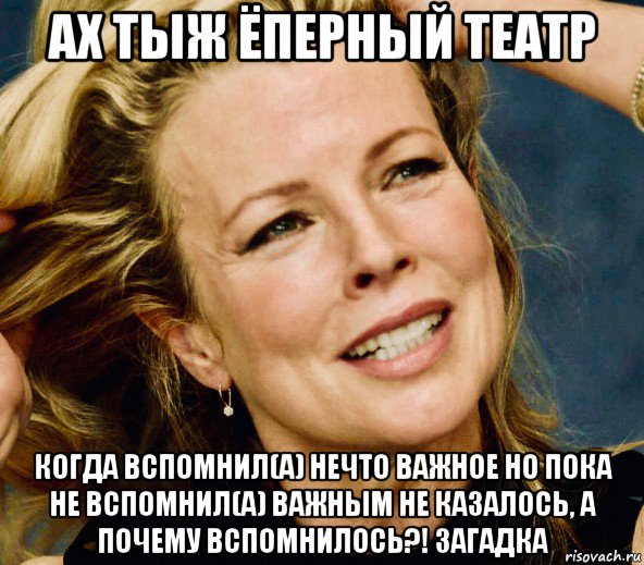 ах тыж ёперный театр когда вспомнил(а) нечто важное но пока не вспомнил(а) важным не казалось, а почему вспомнилось?! загадка, Мем Kim Basinger