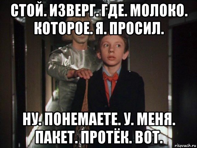стой. изверг. где. молоко. которое. я. просил. ну. понемаете. у. меня. пакет. протёк. вот., Мем Коля