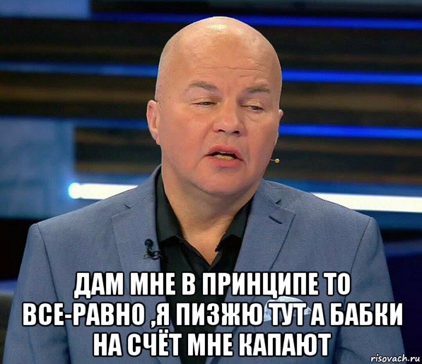  дам мне в принципе то все-равно ,я пизжю тут а бабки на счёт мне капают, Мем Ковтун