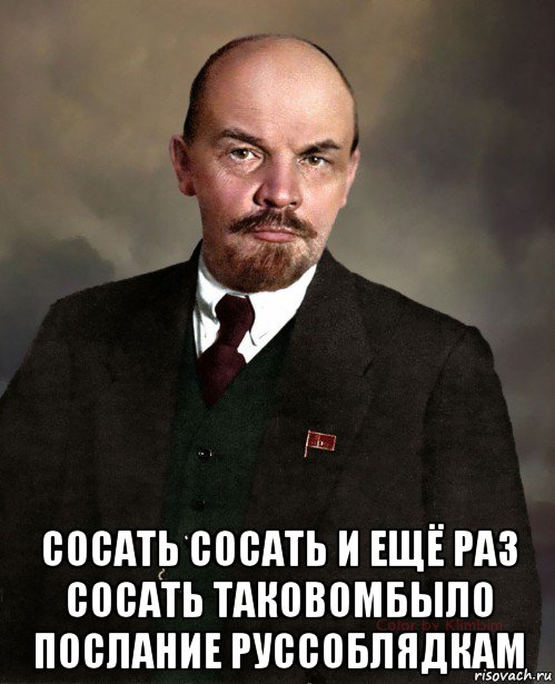  сосать сосать и ещё раз сосать таковомбыло послание руссоблядкам, Мем Ленин