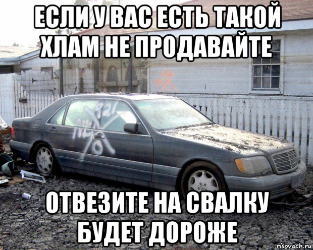 если у вас есть такой хлам не продавайте отвезите на свалку будет дороже, Мем Мерс кабан
