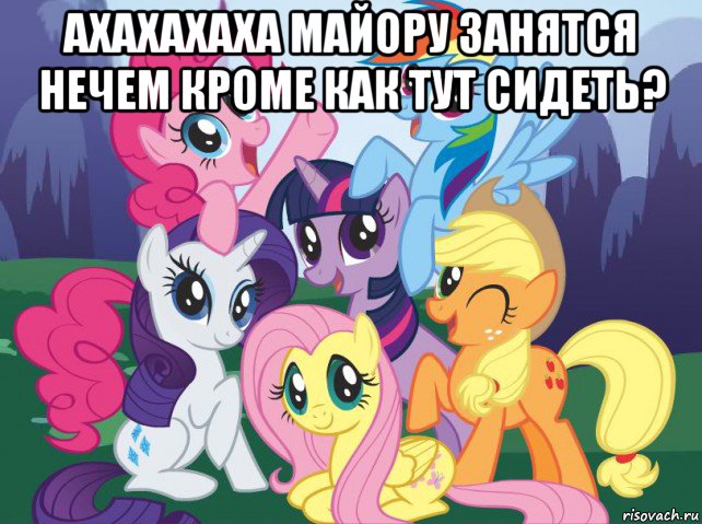 ахахахаха майору занятся нечем кроме как тут сидеть? , Мем My little pony