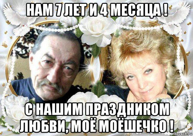 нам 7 лет и 4 месяца ! с нашим праздником любви, моё моёшечко !, Мем НАША