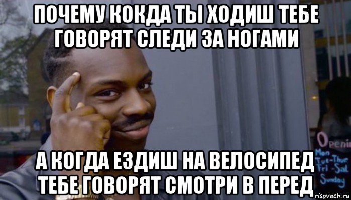 почему кокда ты ходиш тебе говорят следи за ногами а когда ездиш на велосипед тебе говорят смотри в перед, Мем Не делай не будет