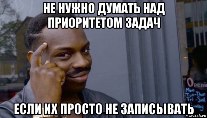 не нужно думать над приоритетом задач если их просто не записывать, Мем Не делай не будет