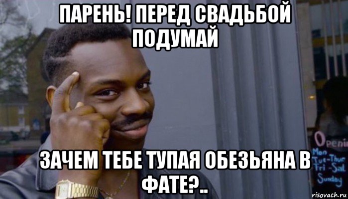 парень! перед свадьбой подумай зачем тебе тупая обезьяна в фате?.., Мем Не делай не будет