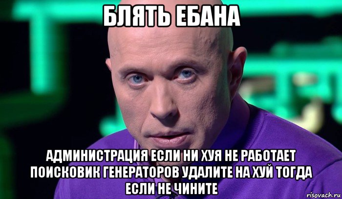 блять ебана администрация если ни хуя не работает поисковик генераторов удалите на хуй тогда если не чините, Мем Необъяснимо но факт