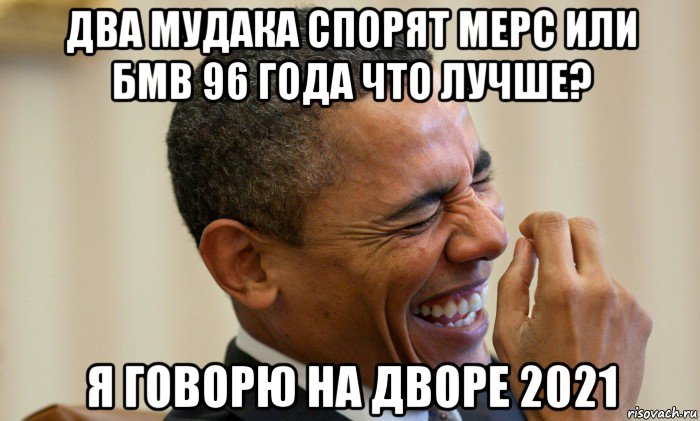 два мудака спорят мерс или бмв 96 года что лучше? я говорю на дворе 2021, Мем Ни могу