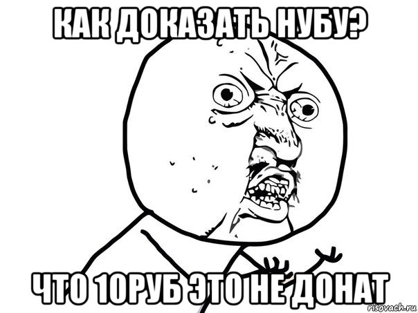 как доказать нубу? что 10руб это не донат, Мем Ну почему (белый фон)