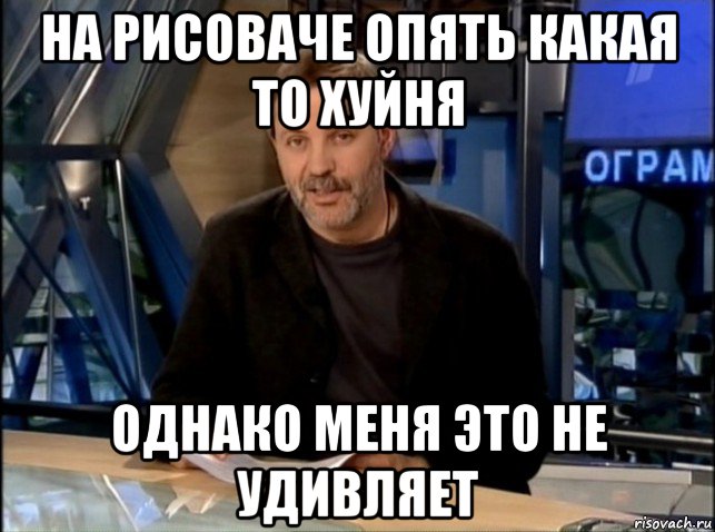 на рисоваче опять какая то хуйня однако меня это не удивляет, Мем Однако Здравствуйте