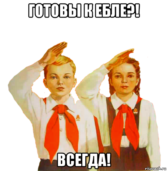 готовы к ебле?! всегда!, Мем Пионеры