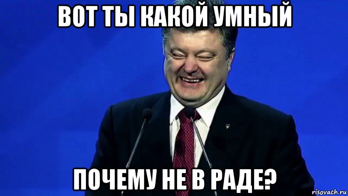 вот ты какой умный почему не в раде?, Мем Порошенко