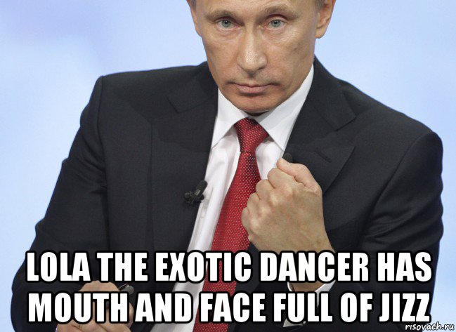  lola the exotic dancer has mouth and face full of jizz, Мем Путин показывает кулак