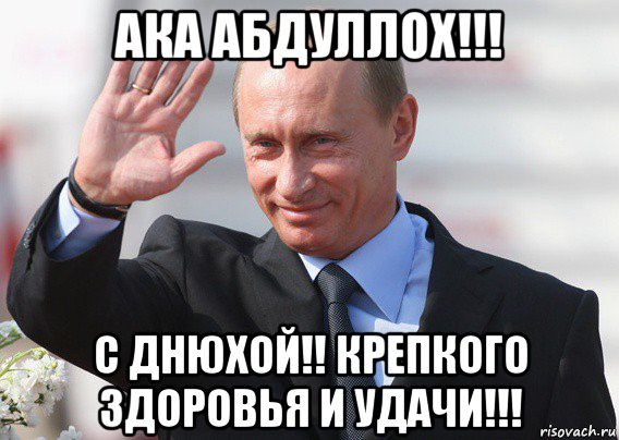 ака абдуллох!!! с днюхой!! крепкого здоровья и удачи!!!, Мем Путин
