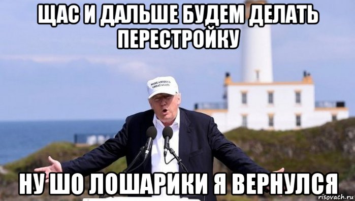 щас и дальше будем делать перестройку ну шо лошарики я вернулся, Мем Рыжий повелитель Трамп