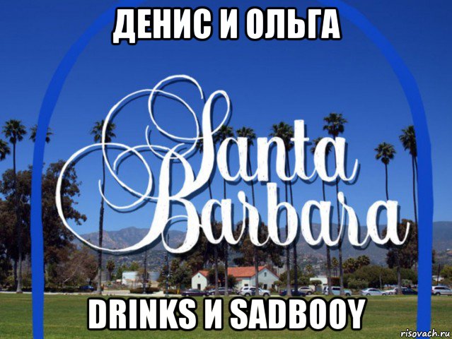 денис и ольга drinks и sadbooy, Мем Санта Барбара