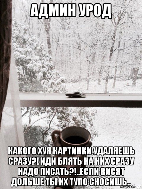 админ урод какого хуя картинки удаляешь сразу?! иди блять на них сразу надо писать?!..если висят дольше ты их тупо сносишь.., Мем Снег