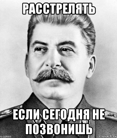 расстрелять если сегодня не позвонишь, Мем  Иосиф Виссарионович Сталин
