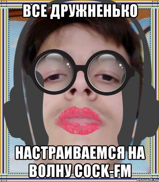 все дружненько настраиваемся на волну cock-fm
