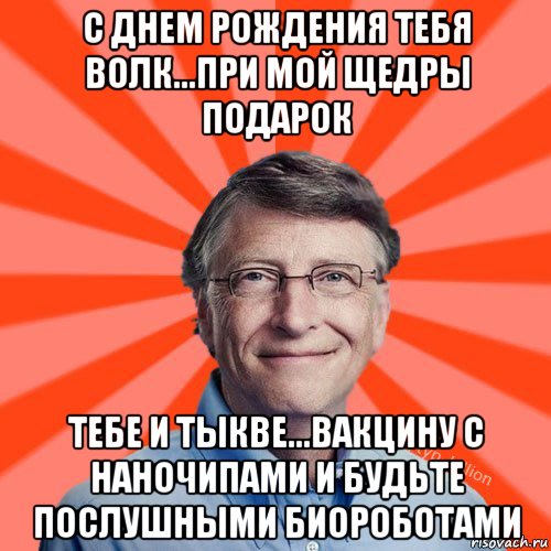 с днем рождения тебя волк...при мой щедры подарок тебе и тыкве...вакцину с наночипами и будьте послушными биороботами, Мем Типичный Миллиардер (Билл Гейст)