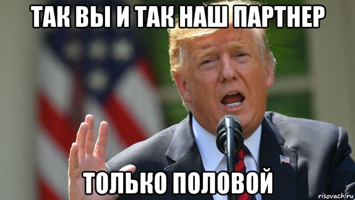так вы и так наш партнер только половой, Мем Trump