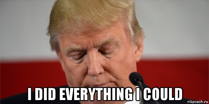 i did everything i could, Мем Trump