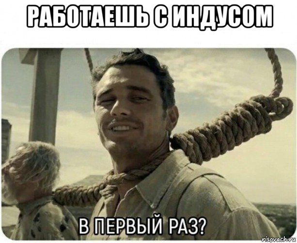 работаешь с индусом , Мем В первый раз