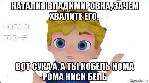 наталия владимировна, зачем хвалите его, вот сука а, а ты кобель нома рома ниси бель, Мем Вася сидоров