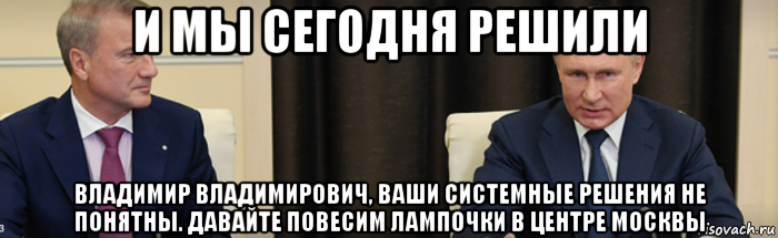 и мы сегодня решили владимир владимирович, ваши системные решения не понятны. давайте повесим лампочки в центре москвы, Мем Владимир Владимирович