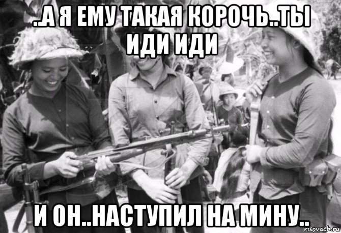 ..а я ему такая корочь..ты иди иди и он..наступил на мину.., Мем Война во Вьетнаме