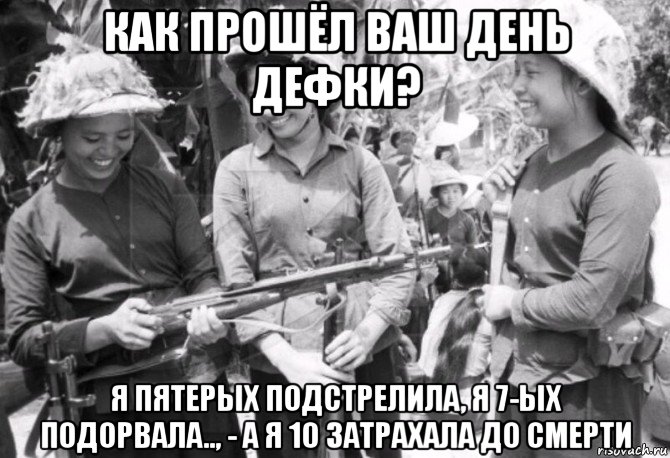 как прошёл ваш день дефки? я пятерых подстрелила, я 7-ых подорвала.., - а я 10 затрахала до смерти, Мем Война во Вьетнаме