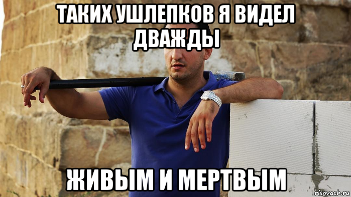 таких ушлепков я видел дважды живым и мертвым, Мем Ы
