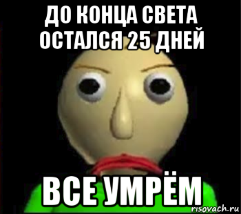 до конца света остался 25 дней все умрём