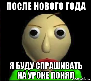 после нового года я буду спрашивать на уроке понял, Мем Злой Балди