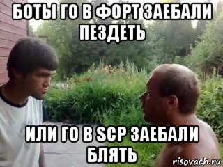 боты го в форт заебали пездеть или го в scp заебали блять